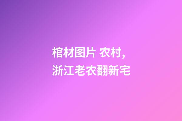 棺材图片 农村,浙江老农翻新宅-第1张-观点-玄机派